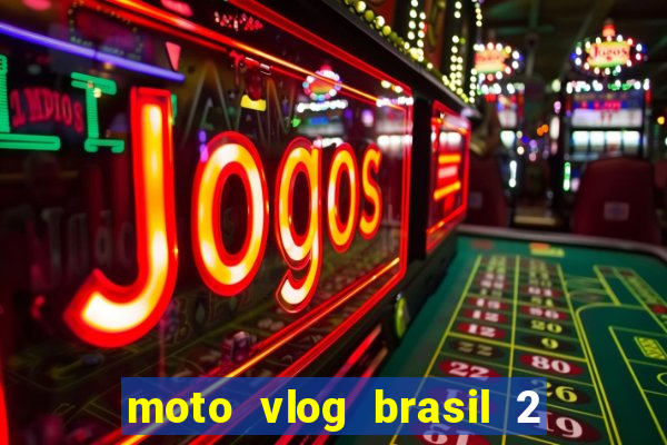 moto vlog brasil 2 dinheiro infinito